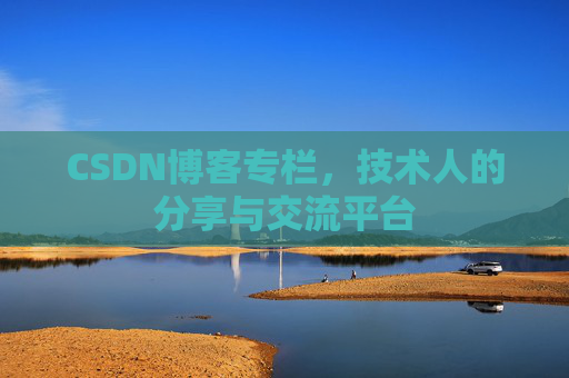 CSDN博客专栏，技术人的分享与交流平台